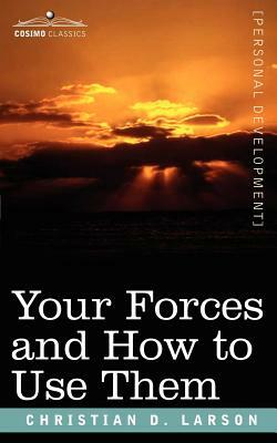 Your Forces and How to Use Them by Christian D. Larson