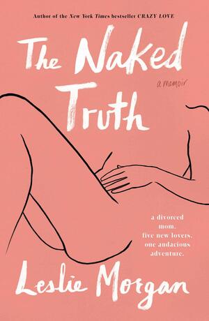 The Naked Truth: A Memoir by Leslie Morgan Steiner