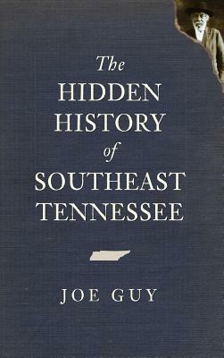 The Hidden History of Southeast Tennessee by Joe Guy