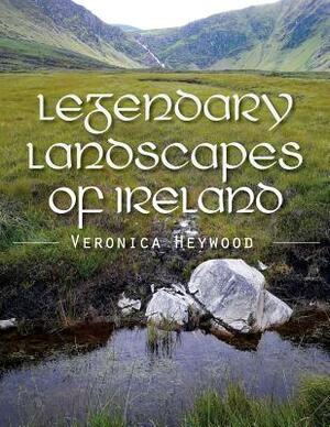 Legendary Landscapes of Ireland by Veronica Heywood