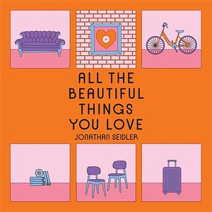 All the Beautiful Things You Love by Jonathan Seidler