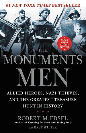 The Monuments Men: Allied Heroes, Nazi Thieves, And The Greatest Treasure Hunt In History by Robert M. Edsel