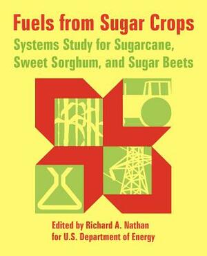 Fuels from Sugar Crops: Systems Study for Sugarcane, Sweet Sorghum, and Sugar Beets by U. S. Department of Energy