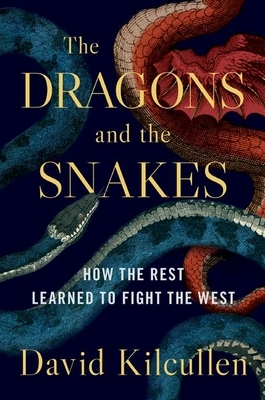 The Dragons and the Snakes: How the Rest Learned to Fight the West by David Kilcullen