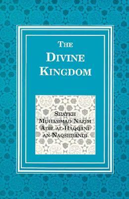 Divine Kingdom by Shaykh Nazim Adil Al-Haqqani, Shaykh M. An-Naqshbandi, Muhammad Nazim Adil Al-H Naqshbandi