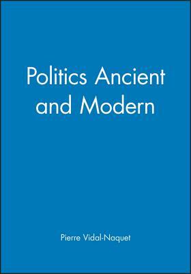 Politics Ancient and Modern by Pierre Vidal-Naquet