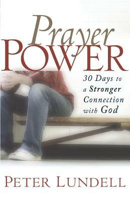 Prayer Power: 30 Days to a Stronger Connection with God by Peter Lundell