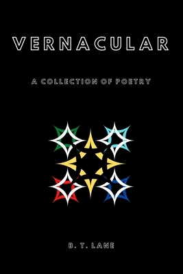 Vernacular: A Collection of Poetry by B. T. Lane