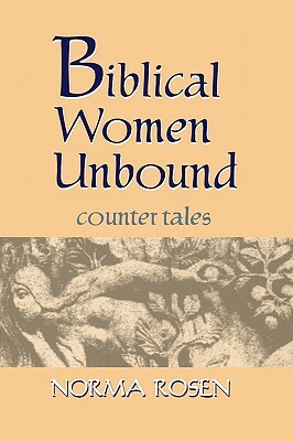 Biblical Women Unbound by Norma Rosen