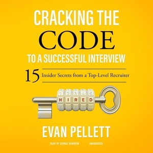 Cracking the Code to a Successful Interview: 15 Insider Secrets from a Top-Level Recruiter by Evan Pellett