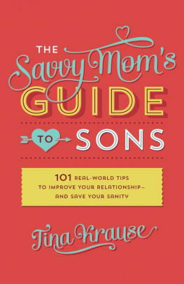 The Savvy Mom's Guide to Sons: 101 Real-World Tips to Improve Your Relationship—and Save Your Sanity by Tina Krause