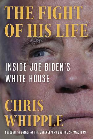 The Fight of His Life: Inside Joe Biden's White House by Chris Whipple