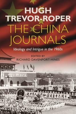 The China Journals: Ideology and Intrigue in the 1960s by Richard Davenport-Hines, Hugh R. Trevor-Roper