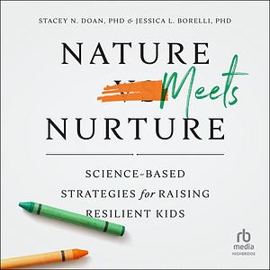 Nature Meets Nurture: Science-Based Strategies for Raising Resilient Kids by Stacey N. Doan, Jessica L. Borelli, American Psychological Association