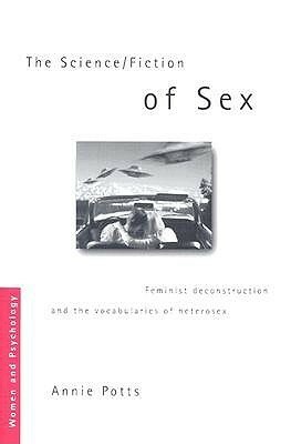 The Science/Fiction of Sex: Feminist Deconstruction and the Vocabularies of Heterosex by Annie Potts