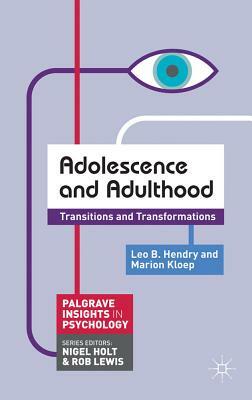 Adolescence and Adulthood: Transitions and Transformations by Leo Hendry, Marion Kloep