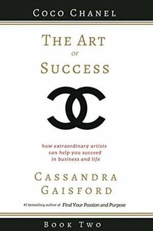 The Art of Success: Coco Chanel: How Extraordinary Artists Can Help You Succeed in Business and Life by Cassandra Gaisford