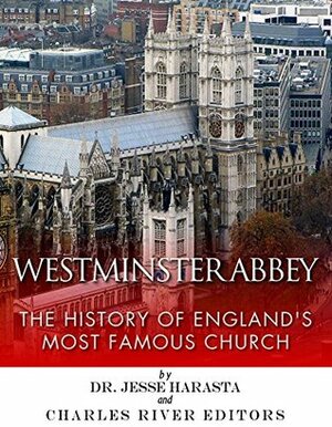Westminster Abbey: The History of England's Most Famous Church by Charles River Editors, Jesse Harasta