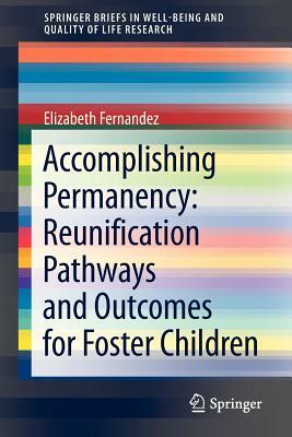 Accomplishing Permanency: Reunification Pathways and Outcomes for Foster Children by Elizabeth Fernandez