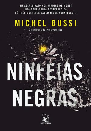 Ninfeias Negras: um assassinato nos jardins de Monet. uma obra-prima desaparecida. só três mulheres sabem o que aconteceu... by Michel Bussi