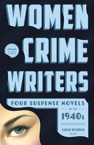 Women Crime Writers: Four Suspense Novels of the 1940s: Laura / The Horizontal Man / In a Lonely Place / The Blank Wall by Dorothy B. Hughes, Vera Caspary, Elisabeth Sanxay Holding, Sarah Weinman, Helen Eustis