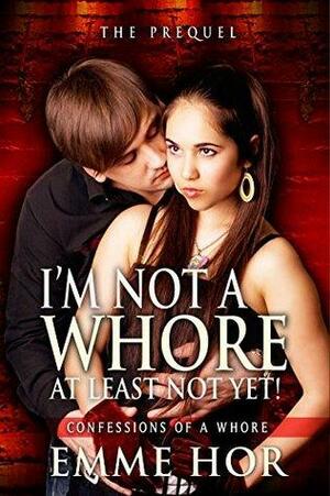 I Am Not a Whore, At Least Not Yet!: The Prequel by Emme Hor, Spankable Productions