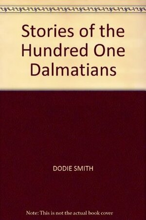 Stories Of The Hundred And One Dalmatians by Dodie Smith