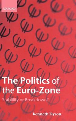 The Politics of the Euro-Zone: Stability or Breakdown? by Kenneth Dyson