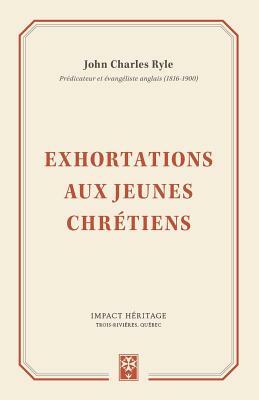 Exhortations Aux Jeunes Chrétiens (Thoughts for Young Men) by J.C. Ryle
