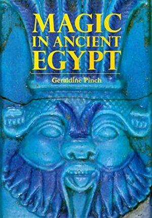 Magic in Ancient Egypt by Geraldine Pinch