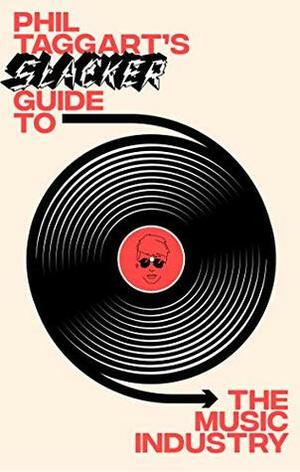 Phil Taggart's Slacker Guide to the Music Industry by Philip Taggart, Steven Rainey