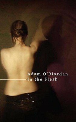 In the Flesh by Adam O'Riordan