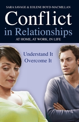 Conflict in Relationships: Understand It, Overcome It: At Home, at Work, at Play by Sara Savage, Eolene Boyd-MacMillan