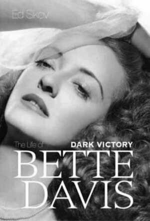 Dark Victory: The Life of Bette Davis by Ed Sikov