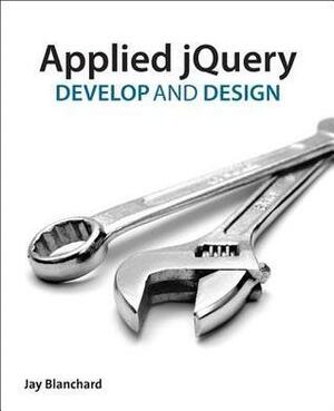 Applied Jquery: Develop and Design by Jay Blanchard