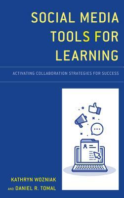 Social Media Tools for Learning: Activating Collaboration Strategies for Success by Daniel R. Tomal, Kathryn Wozniak