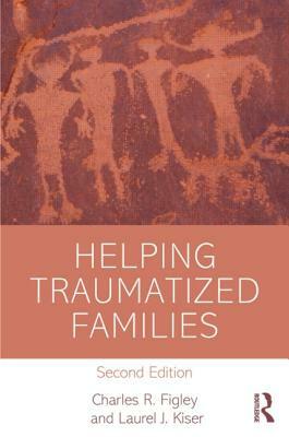 Helping Traumatized Families by Laurel J. Kiser, Charles R. Figley