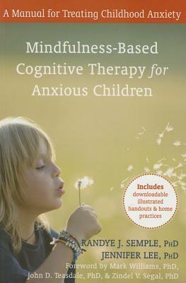 Mindfulness-Based Cognitive Therapy for Anxious Children: A Manual for Treating Childhood Anxiety by Randye J. Semple, Jennifer Lee