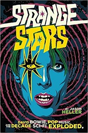Strange Stars: David Bowie, Pop Music, and the Decade Sci-Fi Exploded by Jason Heller