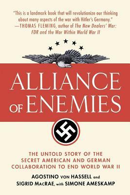 Alliance of Enemies: The Untold Story of the Secret American and German Collaboration to End World War II by Sigrid MacRae, Agostino Von Hassell
