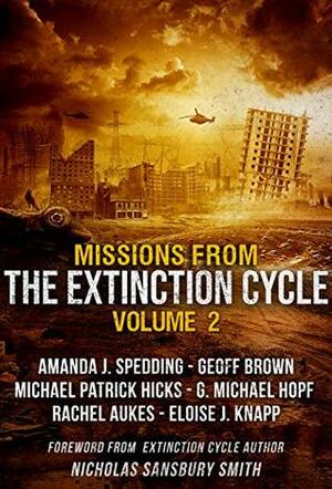 Missions from the Extinction Cycle (Volume 2) by Eloise J. Knapp, Nicholas Sansbury Smith, A.J. Spedding, Geoff Brown, G. Michael Hopf, Rachel Aukes, Michael Patrick Hicks