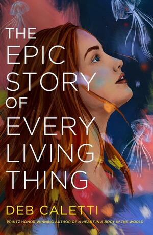 The Epic Story of Every Living Thing by Deb Caletti