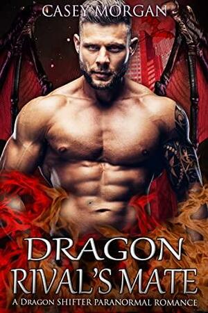 Dragon Rival's Mate: A Dragon Shifter Paranormal Romance by Casey Morgan