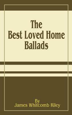 The Best Loved Home Ballads by James Whitcomb Riley
