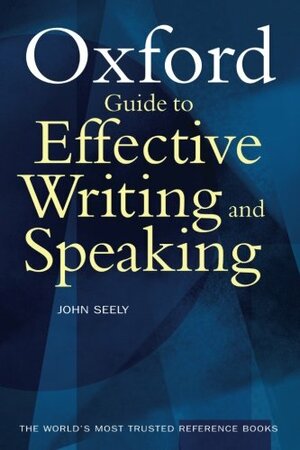 The Oxford Guide to Effective Writing and Speaking by John Seely