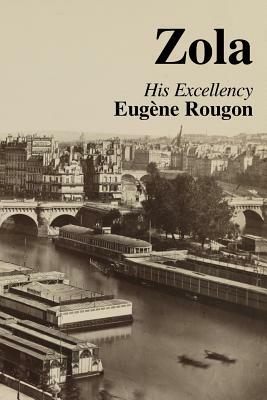 His Excellency Eugene Rougon: Volume Six in the Rougon-Macquart, a natural and social history of a family in the Second Empire by Émile Zola