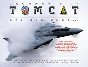 Grumman F-14 Tomcat: Bye - Bye Baby...!: Images & Reminiscences From 35 Years of Active Service by Bob Lawson, Dave Parsons, Dave Parsons, George Hall