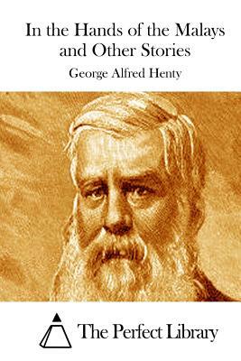 In the Hands of the Malays and Other Stories by G.A. Henty