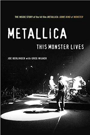 Metallica: This Monster Lives: The Inside Story of Some Kind of Monster by Joe Berlinger