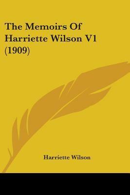 The Memoirs Of Harriette Wilson V1 (1909) by Harriette Wilson